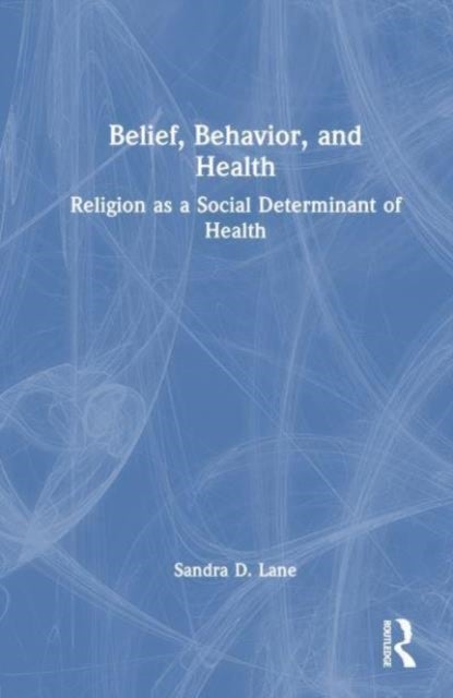 Belief, Behavior, and Health - Religion as a Social Determinant of Health