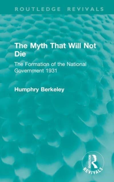 The Myth That Will Not Die - The Formation of the National Government 1931