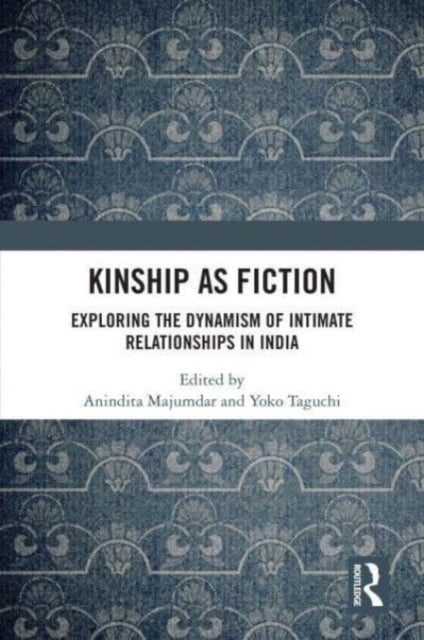 Kinship as Fiction - Exploring the Dynamism of Intimate Relationships in India