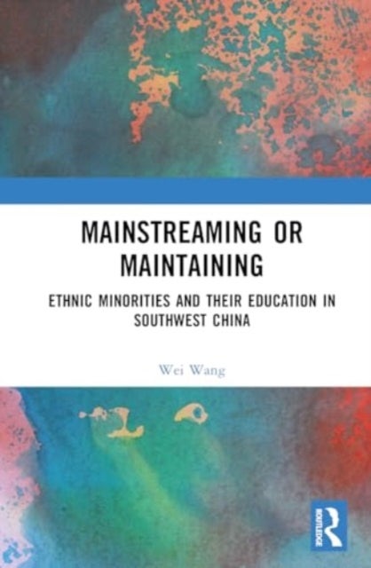 Mainstreaming or Maintaining - Ethnic Minorities and Their Education in Southwest China