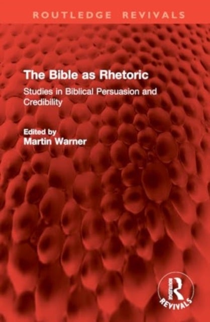 The Bible as Rhetoric - Studies in Biblical Persuasion and Credibility