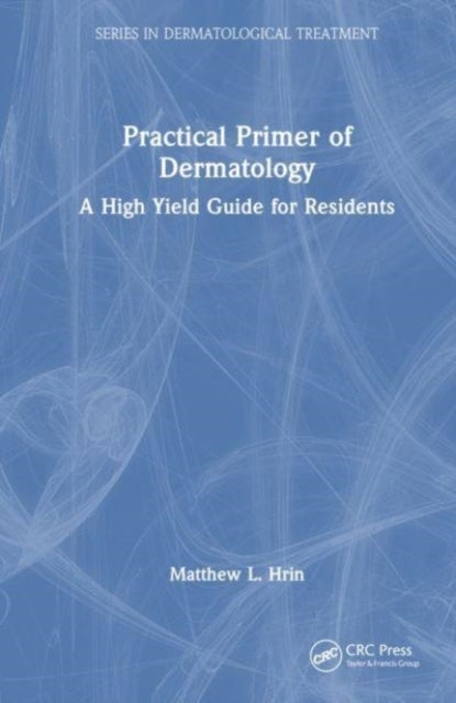 Practical Primer of Dermatology - A High Yield Guide for Residents