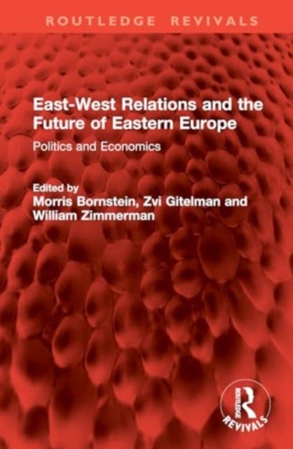 East-West Relations and the Future of Eastern Europe - Politics and Economics