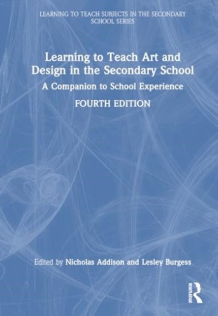 Learning to Teach Art and Design in the Secondary School - A Companion to School Experience