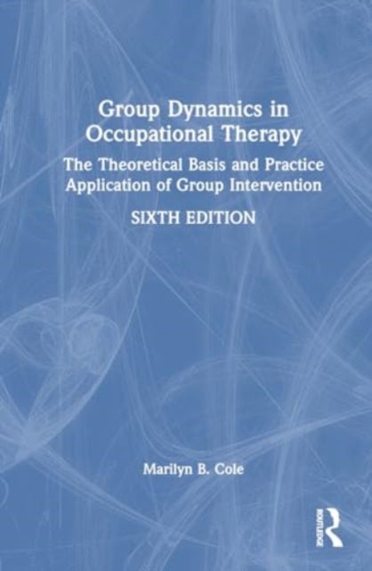 Group Dynamics in Occupational Therapy - The Theoretical Basis and Practice Application of Group Intervention