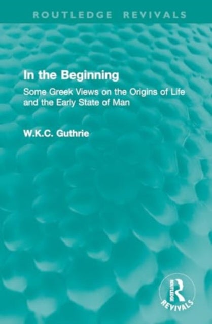 In the Beginning - Some Greek Views on the Origins of Life and the Early State of Man