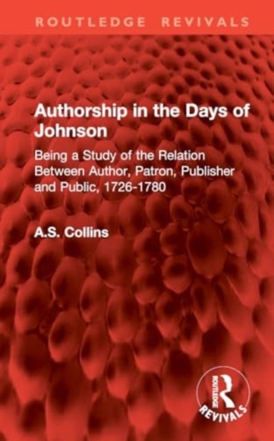 Authorship in the Days of Johnson - Being a Study of the Relation Between Author, Patron, Publisher and Public, 1726-1780
