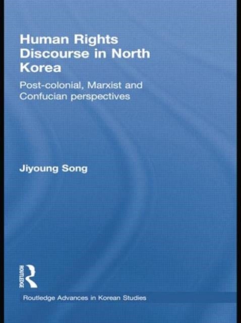 Human Rights Discourse in North Korea - Post-Colonial, Marxist and Confucian Perspectives