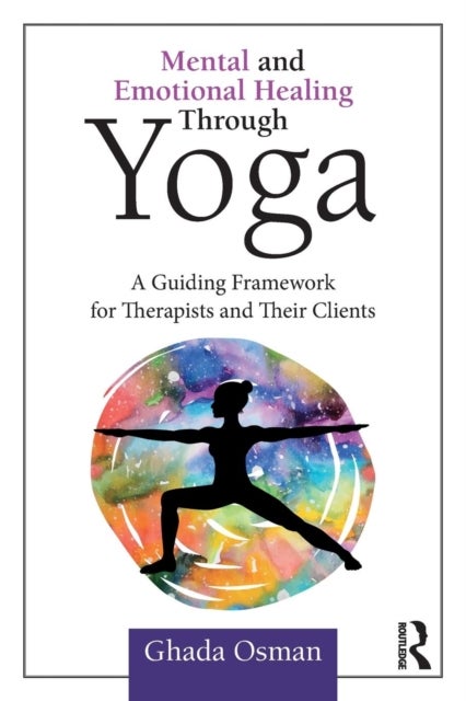 Mental and Emotional Healing Through Yoga - A Guiding Framework for Therapists and their Clients