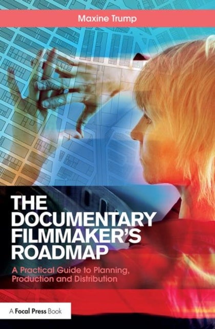 The Documentary Filmmaker's Roadmap - A Practical Guide to Planning, Production and Distribution