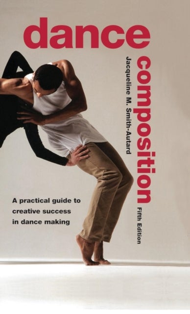 Dance Composition - A Practical Guide to Creative Success in Dance Making