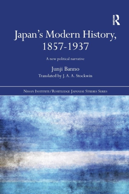 Japan's Modern History, 1857-1937 - A New Political Narrative
