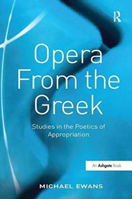 Opera From the Greek - Studies in the Poetics of Appropriation