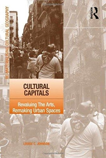 Cultural Capitals - Revaluing The Arts, Remaking Urban Spaces
