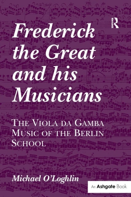Frederick the Great and his Musicians: The Viola da Gamba Music of the Berlin School