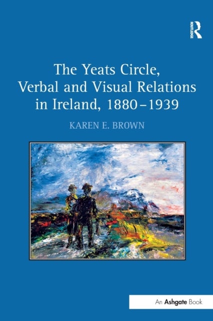 The Yeats Circle, Verbal and Visual Relations in Ireland, 1880–1939