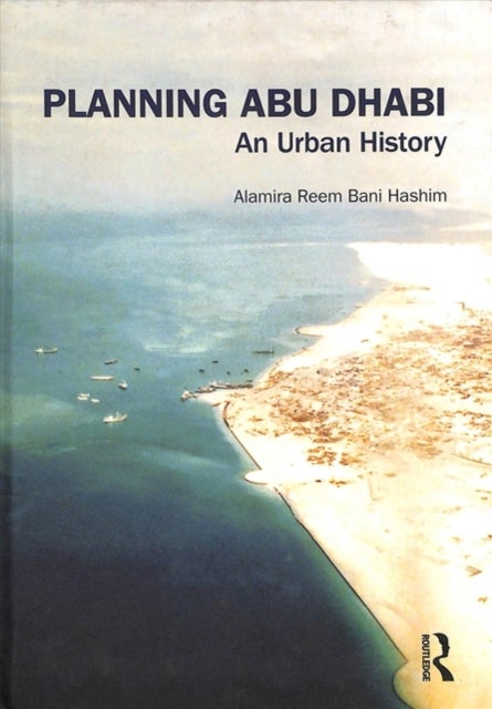 Planning Abu Dhabi - An Urban History