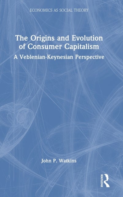 The Origins and Evolution of Consumer Capitalism - A Veblenian-Keynesian Perspective