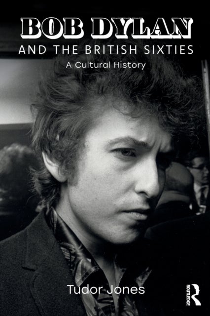 Bob Dylan and the British Sixties - A Cultural History