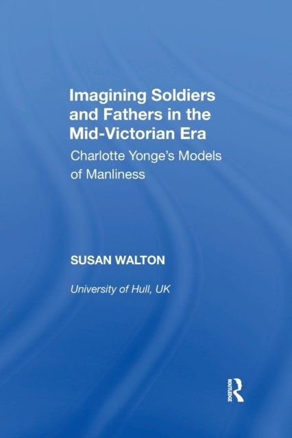 Imagining Soldiers and Fathers in the Mid-Victorian Era - Charlotte Yonge's Models of Manliness