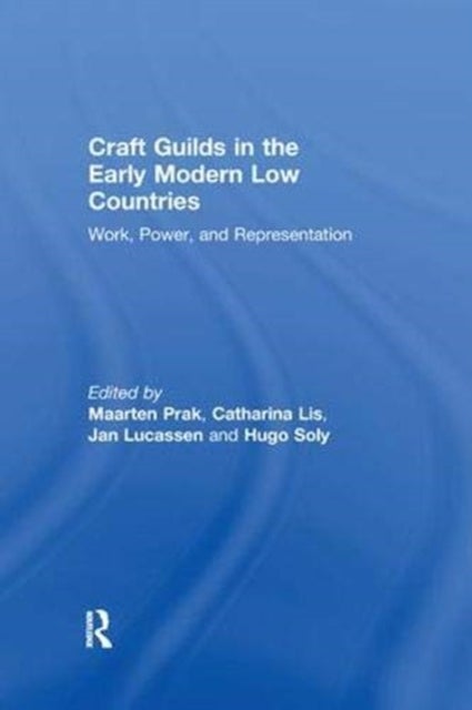 Craft Guilds in the Early Modern Low Countries - Work, Power, and Representation