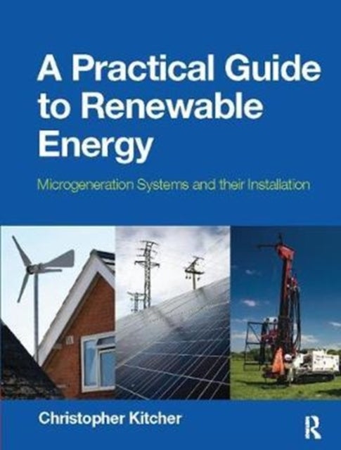 A Practical Guide to Renewable Energy: Power Systems and their Installation - Microgeneration systems and their Installation