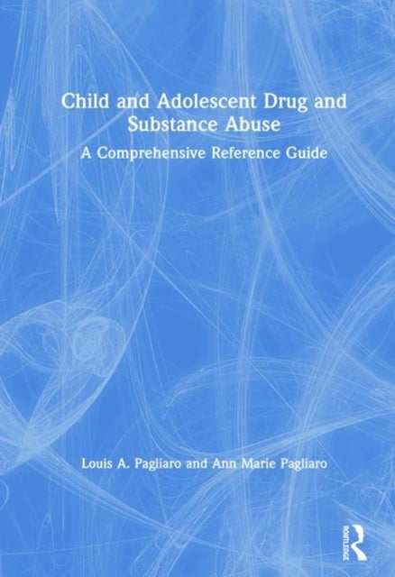 Child and Adolescent Drug and Substance Abuse - A Comprehensive Reference Guide