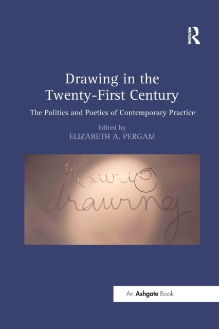 Drawing in the Twenty-First Century - The Politics and Poetics of Contemporary Practice