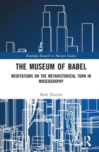 The Museum of Babel - Meditations on the Metahistorical Turn in Museography