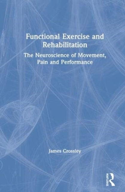Functional Exercise and Rehabilitation - The Neuroscience of Movement, Pain and Performance