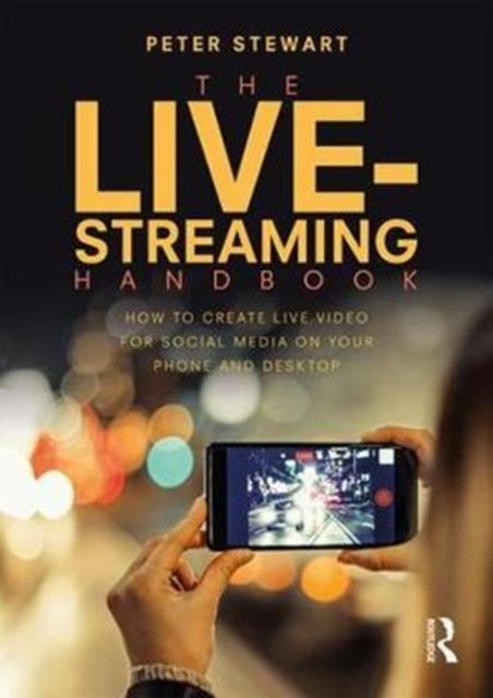 The Live-Streaming Handbook - How to create live video for social media on your phone and desktop