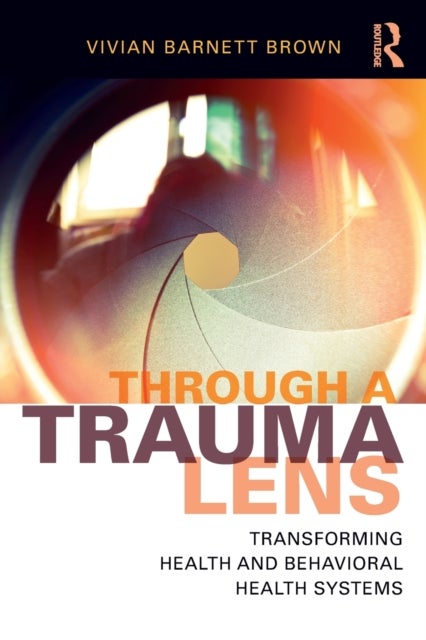 Through a Trauma Lens - Transforming Health and Behavioral Health Systems