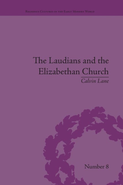 The Laudians and the Elizabethan Church - History, Conformity and Religious Identity in Post-Reformation England