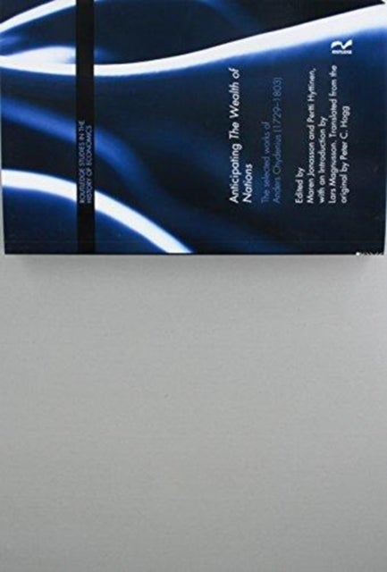 Anticipating The Wealth of Nations - The Selected Works of Anders Chydenius, 1729–1803