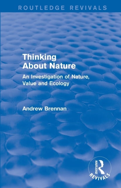Thinking about Nature (Routledge Revivals) - An Investigation of Nature, Value and Ecology