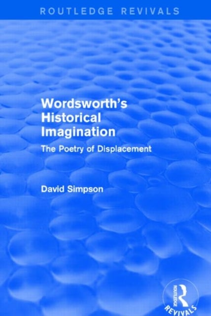 Wordsworth's Historical Imagination (Routledge Revivals) - The Poetry of Displacement