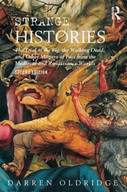 Strange Histories - The Trial of the Pig, the Walking Dead, and Other Matters of Fact from the Medieval and Renaissance Worlds