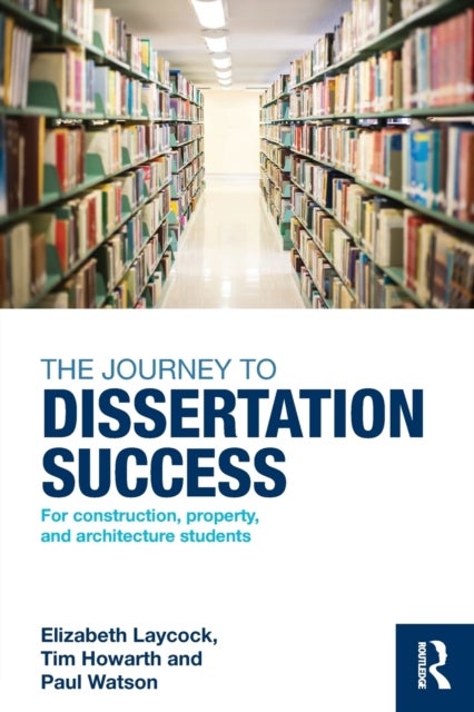 The Journey to Dissertation Success - For Construction, Property, and Architecture Students