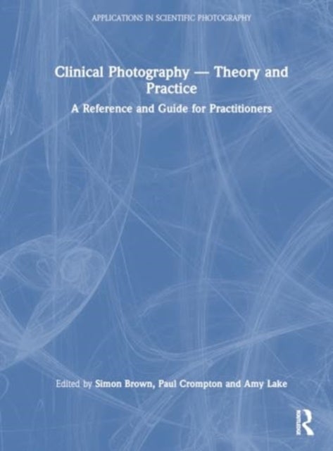 Clinical Photography — Theory and Practice - A Reference and Guide for Practitioners