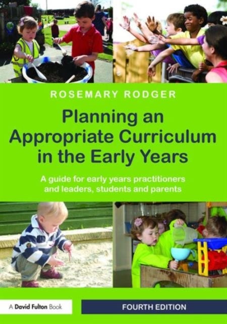 Planning an Appropriate Curriculum in the Early Years - A guide for early years practitioners and leaders, students and parents