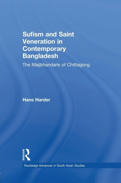 Sufism and Saint Veneration in Contemporary Bangladesh - The Maijbhandaris of Chittagong