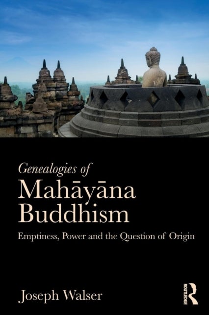 Genealogies of Mahayana Buddhism - Emptiness, Power and the question of Origin