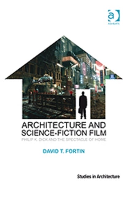 Architecture and Science-Fiction Film - Philip K. Dick and the Spectacle of Home