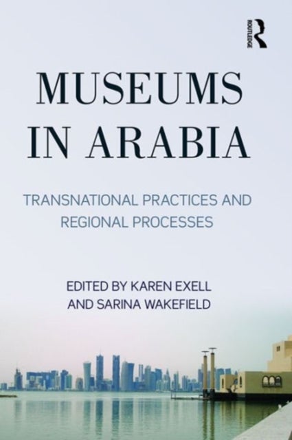 Museums in Arabia - Transnational Practices and Regional Processes
