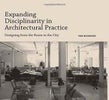 Expanding Disciplinarity in Architectural Practice