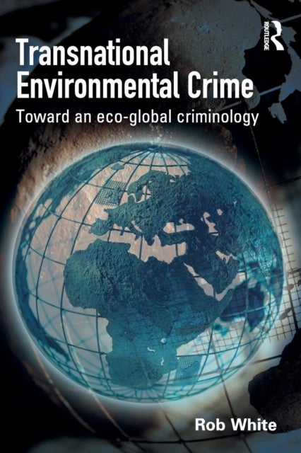 Transnational Environmental Crime - Toward an Eco-global Criminology