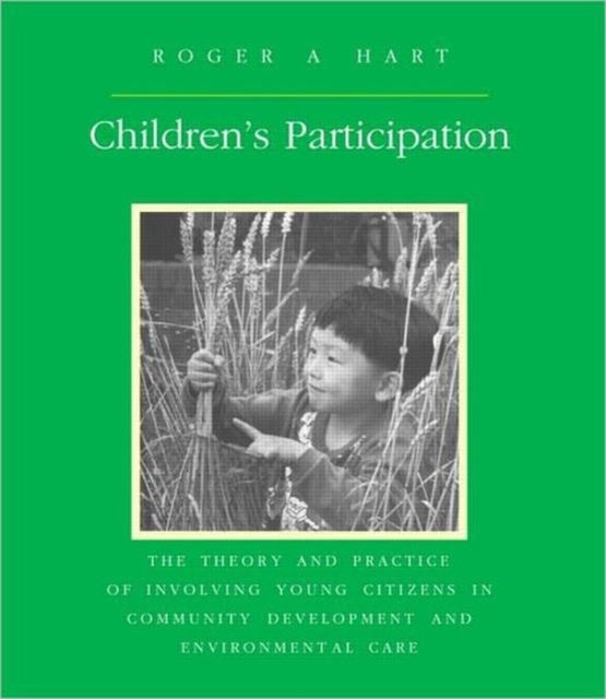 Children's Participation - The Theory and Practice of Involving Young Citizens in Community Development and Environmental Care