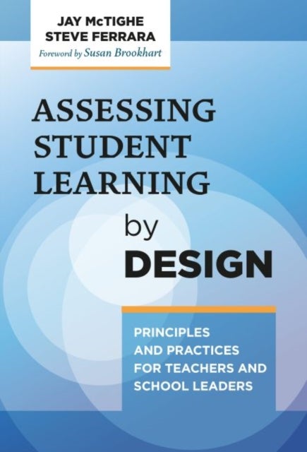 Assessing Student Learning by Design - Principles and Practices for Teachers and School Leaders