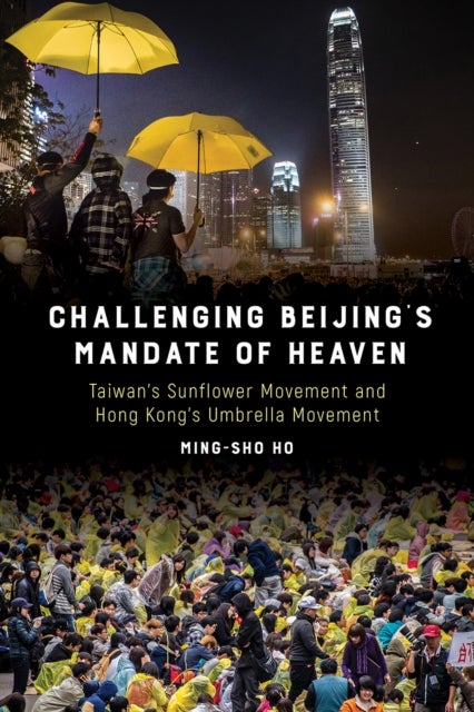 Challenging Beijing's Mandate of Heaven - Taiwan's Sunflower Movement and Hong Kong's Umbrella Movement