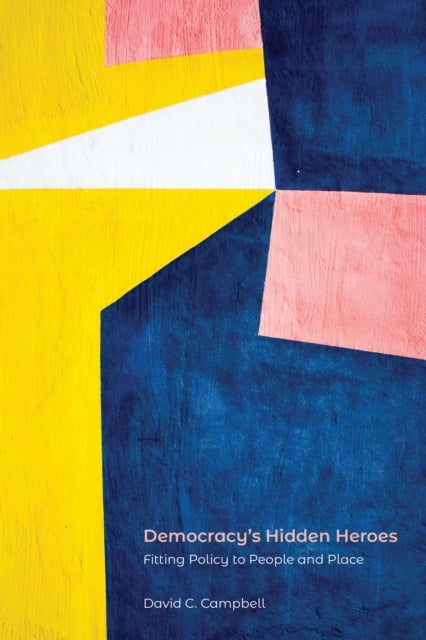 Democracy's Hidden Heroes - Fitting Policy to People and Place